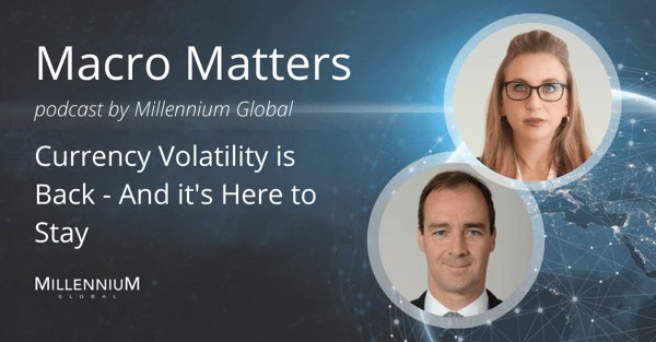 Macro Matters - Currency Volatility is Back - And it's Here to Stay